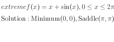 The extreme f(x)=x+sin(x),0<= x<= 2pi is Minimum(0,0),Saddle(pi,pi),Maximum(2pi,2pi)
